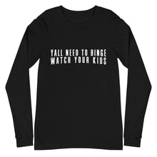 Load image into Gallery viewer, Yall Need To Binge Watch Your Kids 2 Unisex Long Sleeve Tee (more colors available)