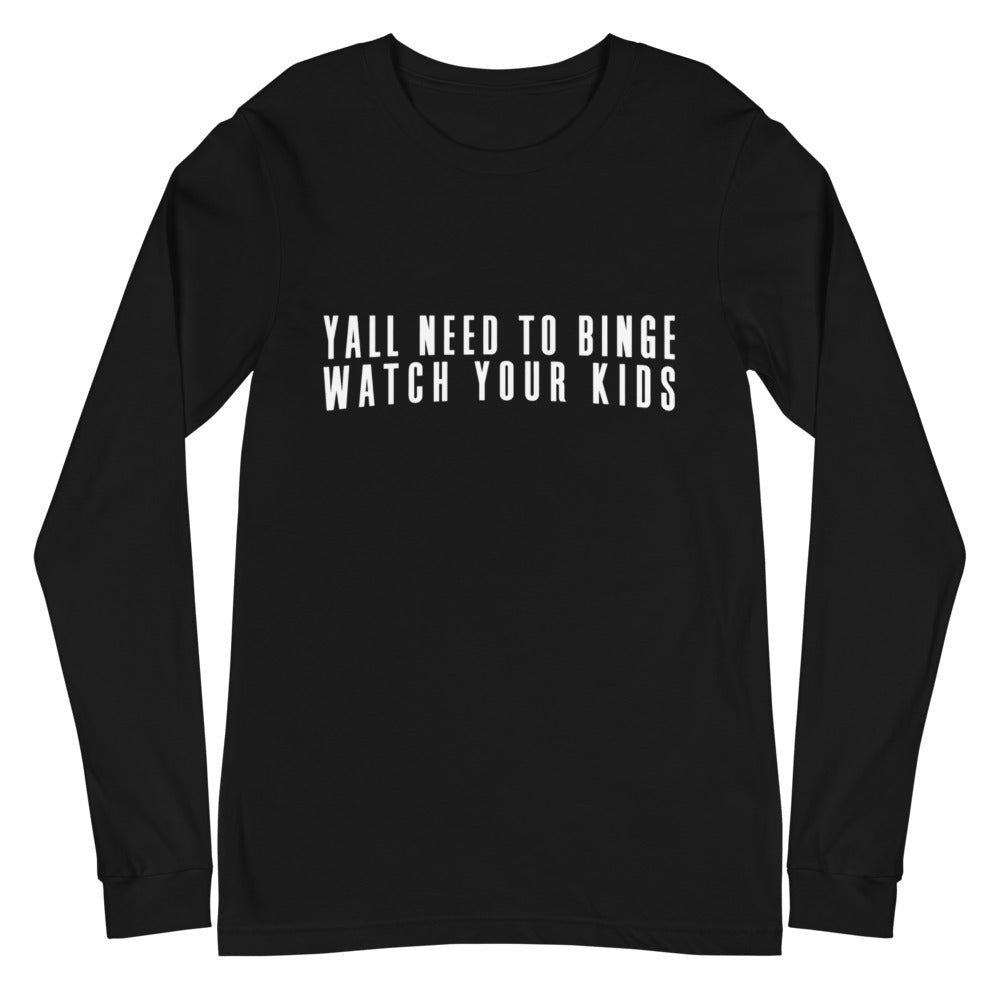 Yall Need To Binge Watch Your Kids 2 Unisex Long Sleeve Tee (more colors available)