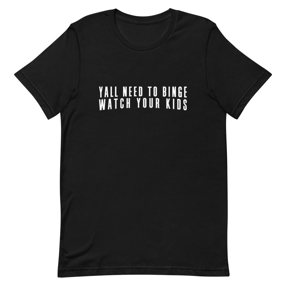 Yall Need To Binge Watch Your Kids 2 Unisex T-Shirt (more colors available